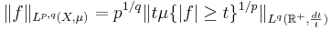 \|f\|_{L^{p,q}(X,\mu)} = p^{1/q}\|t\mu\{|f|\ge t\}^{1/p}\|_{L^q(\mathbb{R}^%2B,\frac{dt}{t})}