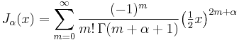  J_\alpha(x) = \sum_{m=0}^\infty \frac{(-1)^m}{m! \, \Gamma(m%2B\alpha%2B1)} {\left(\tfrac{1}{2}x\right)}^{2m%2B\alpha} 