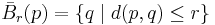 {\bar B}_r(p) = \{q \mid d(p,q) \le r\}