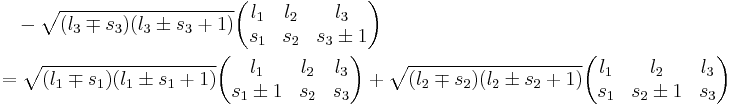 
\begin{align}
& {} \quad -\sqrt{(l_3\mp s_3)(l_3\pm s_3%2B1)} 
\begin{pmatrix}
  l_1 & l_2 & l_3\\
  s_1 & s_2 & s_3\pm 1
\end{pmatrix}
 \\
& = \sqrt{(l_1\mp s_1)(l_1\pm s_1%2B1)} 
\begin{pmatrix}
  l_1 & l_2 & l_3\\
  s_1 \pm 1 & s_2 & s_3
\end{pmatrix}
%2B\sqrt{(l_2\mp s_2)(l_2\pm s_2%2B1)} 
\begin{pmatrix}
  l_1 & l_2 & l_3\\
  s_1 & s_2 \pm 1 & s_3
\end{pmatrix}
\end{align}
