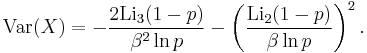 \operatorname{Var}(X)=-\frac{2 \operatorname{Li}_3(1-p)}{\beta^2\ln p}-\left(\frac{ \operatorname{Li}_2(1-p)}{\beta\ln p}\right)^2.