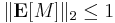  \Vert \mathbf{E}[M] \Vert_2 \leq 1 