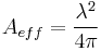 A_{eff} = \frac {\lambda^2}{4 \pi} \,