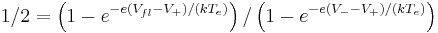 

1/2 = \left(1-e^{-e(V_{fl}-V_{%2B})/(k T_{e})}\right)/ \left(1-e^{-e(V_{-}-V_{%2B})/(k T_{e})}\right)
