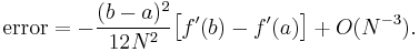  \text{error} = -\frac{(b-a)^2}{12N^2} \big[ f'(b)-f'(a) \big] %2B O(N^{-3}). 