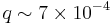 q \sim 7 \times 10^{-4}