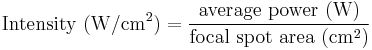 \text{Intensity } (\mathrm{W}/\mathrm{cm}^2) = \frac{\text{average power } (\mathrm{W})}{\text{focal spot area } (\mathrm{cm}^2)}