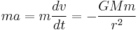 ma=m\frac{dv}{dt}=-\frac{GMm}{r^2}\,