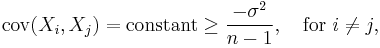  \operatorname{cov} (X_i,X_j) = \text{constant} \ge \frac{-\sigma^2}{n-1},\quad\text{for }i \ne j,