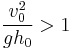   \frac{v_0^2}{gh_0} > 1