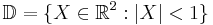 \mathbb{D}=\{X\in\mathbb{R}^2:|X|<1\}