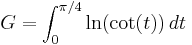 G = \int_{0}^{\pi/4} \ln ( \cot(t) ) \,dt \!