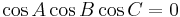 \displaystyle \cos{A}\cos{B}\cos{C}=0 