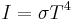  I = \sigma T^4 \,\!