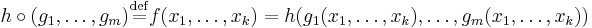 h \circ (g_1, \ldots, g_m) \stackrel{\mathrm{def}}{=} f(x_1,\ldots,x_k) = h(g_1(x_1,\ldots,x_k),\ldots,g_m(x_1,\ldots,x_k))\,