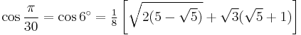 \cos\frac{\pi}{30}=\cos 6^\circ=\tfrac{1}{8} \left[\sqrt{2(5-\sqrt5)}%2B\sqrt3(\sqrt5%2B1)\right]\,