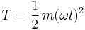 

    T = \frac12\,m (\omega l)^2
  