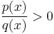 \frac {p(x)} {q(x)} > 0\,