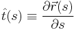 \hat t(s) \equiv \frac {\partial \vec r(s) }{\partial s}