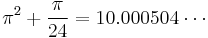 {\pi}^2%2B\frac{\pi}{24}=10.000504\cdots\,