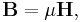 \mathbf{B} = \mu \mathbf{H},