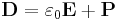 \mathbf{D} = \varepsilon_0\mathbf{E} %2B \mathbf{P}