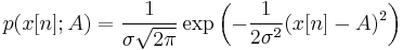 p(x[n]; A) = \frac{1}{\sigma \sqrt{2 \pi}} \exp\left(- \frac{1}{2 \sigma^2} (x[n] - A)^2 \right)