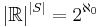 |\mathbb R|^ {|S|} = 2^{\aleph_0}