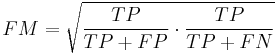 
FM = \sqrt{ \frac {TP}{TP%2BFP} \cdot \frac{TP}{TP%2BFN}  }
