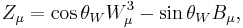 Z_{\mu}=\cos \theta_W W^{3}_{\mu} - \sin \theta_W
B_{\mu},