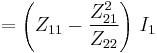   = \left( Z_{11}  -  {Z_{21}^2  \over Z_{22}} \right)  \, I_1 