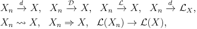 \begin{align}
  & X_n \ \xrightarrow{d}\ X,\ \ 
    X_n \ \xrightarrow{\mathcal{D}}\ X,\ \ 
    X_n \ \xrightarrow{\mathcal{L}}\ X,\ \  
    X_n \ \xrightarrow{d}\ \mathcal{L}_X, \\
  & X_n \rightsquigarrow X,\ \ 
    X_n \Rightarrow X,\ \ 
    \mathcal{L}(X_n)\to\mathcal{L}(X),\\ 
  \end{align}