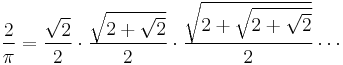 \frac{2}{\pi} = \frac{ \sqrt{2} }{ 2 } \cdot \frac{ \sqrt{2 %2B \sqrt{2}} }{ 2 } \cdot \frac{ \sqrt{2 %2B \sqrt{2 %2B \sqrt{2}}} }{ 2 } \cdots