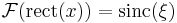 \mathcal{F}( \mathrm{rect}(x) ) = \mathrm{sinc}(\xi)