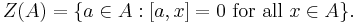 Z(A) = \{a\in A�: [a,x]=0 \text{ for all } x\in A\}.