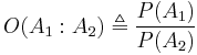 O(A_1:A_2) \triangleq \frac{P(A_1)}{P(A_2)}