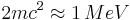 2mc^2\approx 1\,MeV