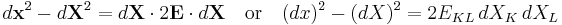 d\mathbf{x}^2 - d\mathbf{X}^2 = d\mathbf X \cdot 2\mathbf E \cdot d\mathbf X \quad\text{or}\quad (dx)^2 - (dX)^2 = 2E_{KL}\,dX_K\,dX_L\,\!