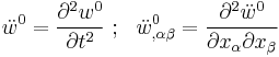 
   \ddot{w}^0 = \frac{\partial^2 w^0}{\partial t^2} ~;~~
   \ddot{w}^0_{,\alpha\beta} = \frac{\partial^2 \ddot{w}^0}{\partial x_\alpha \partial x_\beta} 
