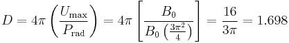 D = 4\pi\left(\frac{U_{\mathrm{max}}}{P_{\mathrm{rad}}}\right) = 4\pi\left[\frac{B_0}{B_0\left(\frac{3\pi^2}{4}\right)}\right] = \frac{16}{3\pi} = 1.698