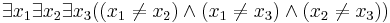 \exist x_1\exist x_2\exist x_3((x_1 \not =x_2) \and (x_1 \not =x_3) \and (x_2 \not =x_3))