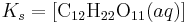 K_s = \left[\mathrm{{C}_{12}{H}_{22}{O}_{11}}(aq)\right]\,