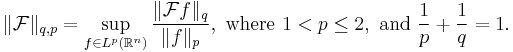 \|\mathcal F\|_{q,p} = \sup_{f\in L^p(\mathbb R^n)} \frac{\|\mathcal Ff\|_q}{\|f\|_p},\text{ where }1 < p \le 2,\text{ and }\frac 1 p %2B \frac 1 q = 1.