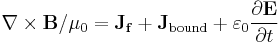 \mathbf{\nabla} \times \mathbf{B}/\mu_0 =\mathbf{J_f}%2B \mathbf{J}_{\mathrm{bound}} %2B \varepsilon_0 \frac{\partial \mathbf E }{\partial t}