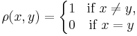 \rho(x,y) = 
\left\{\begin{matrix} 
1 &\mbox{if}\ x\neq y , \\
0 &\mbox{if}\ x = y
\end{matrix}\right.
