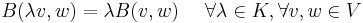 B(\lambda v,w)=\lambda B(v,w)\ \quad \forall \lambda \in K,\forall v,w \in V