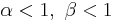 \alpha < 1,\ \beta < 1