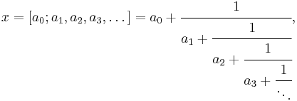 
x = [a_0; a_1, a_2, a_3, \dots] = a_0 %2B \cfrac{1}{a_1 %2B \cfrac{1}{a_2 %2B \cfrac{1}{a_3 %2B \cfrac{1}{\ddots}}}},
