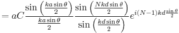 = a C \frac{\sin\left(\frac{ka\sin\theta}{2}\right)}{\frac{ka\sin\theta}{2}} \frac{\sin\left(\frac{Nkd\sin\theta}{2}\right)} {\sin\left(\frac{kd\sin\theta}{2}\right)}e^{i\left(N-1\right)kd\frac{\sin\theta}{2}} 