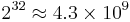 2^{32} \approx 4.3 \times 10^9 